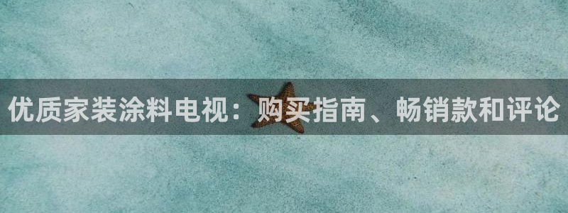 和记(福建)商贸有限公司：优质家装涂料电视：购买指南、畅销款和评论