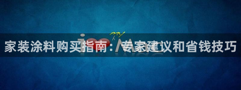 和记AG网站：家装涂料购买指南：专家建议和省钱技巧
