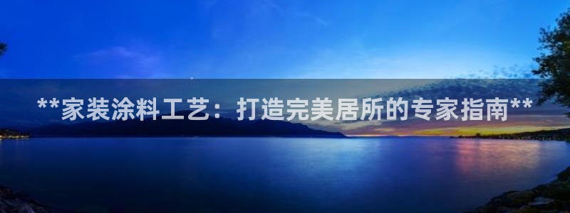 上海和记餐饮：**家装涂料工艺：打造完美居所的专家指南**