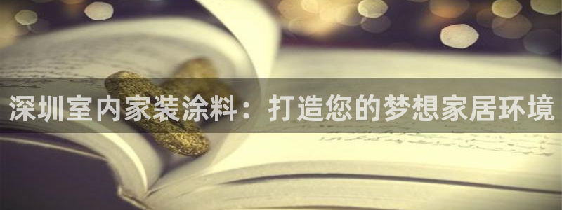 和记ag：深圳室内家装涂料：打造您的梦想家居环境