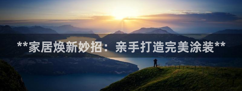 和记平台下载：**家居焕新妙招：亲手打造完美涂装**