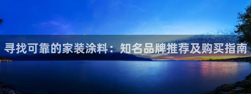 和记官网登陆：寻找可靠的家装涂料：知名品牌推荐及购买指南