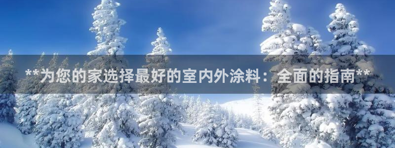 和记官网登陆：**为您的家选择最好的室内外涂料：全面的指南**