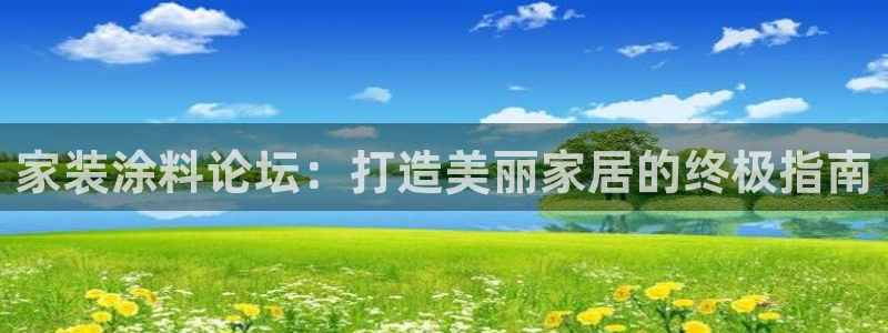 和记国际开户：家装涂料论坛：打造美丽家居的终极指南