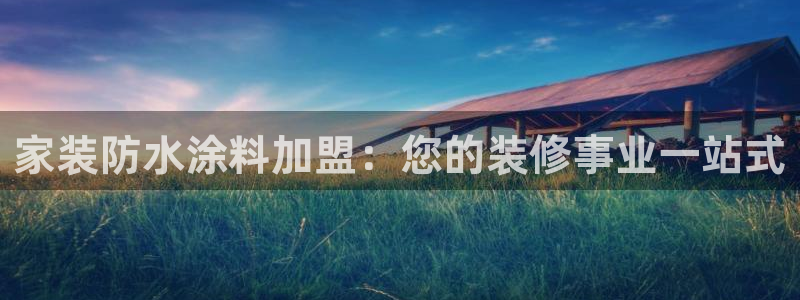 和记官网登录：家装防水涂料加盟：您的装修事业一站式