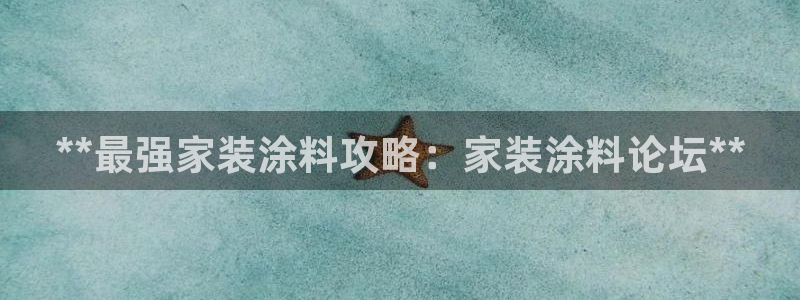 和记ag旗舰国际：**最强家装涂料攻略：家装涂料论坛**