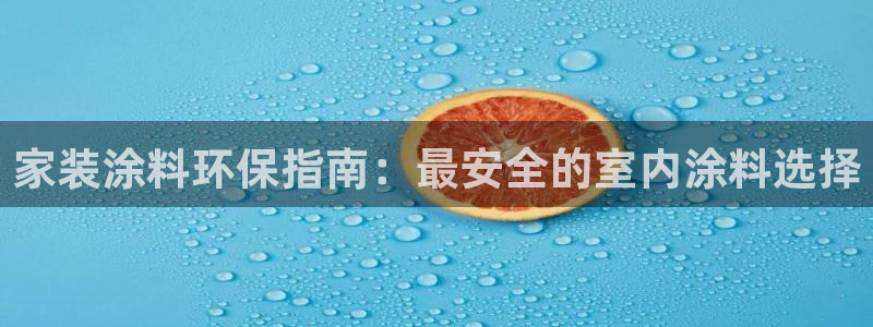 和记官方平台：家装涂料环保指南：最安全的室内涂料选择