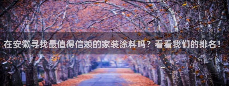 和记paging：在安徽寻找最值得信赖的家装涂料吗？看看我们的排名！