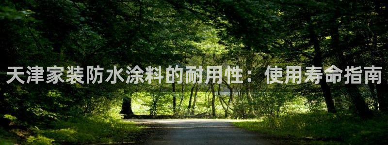 和记app官网登录：天津家装防水涂料的耐用性：使用寿命指南
