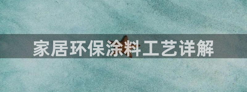 和记ag网址：家居环保涂料工艺详解