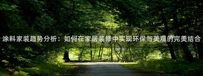和记h8：涂料家装趋势分析：如何在家居装修中实现环保与美观的完美结合