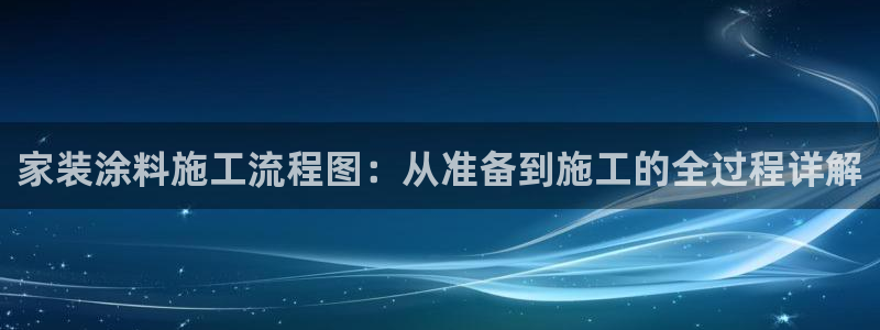 和记国际：家装涂料施工流程图：从准备到施工的全过程详解