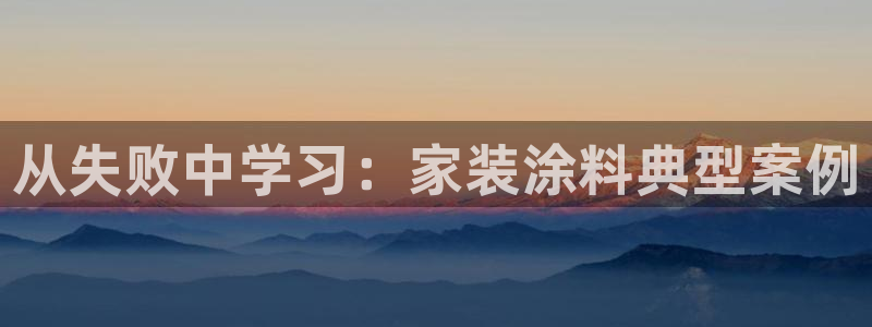 和记h88游戏：从失败中学习：家装涂料典型案例