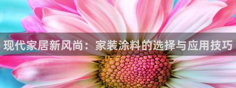 和记ag网页版：现代家居新风尚：家装涂料的选择与应用技巧