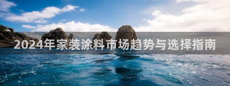 和记 官网：2024年家装涂料市场趋势与选择指南