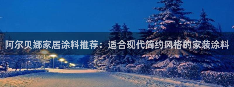 和记国际：阿尔贝娜家居涂料推荐：适合现代简约风格的家装涂料
