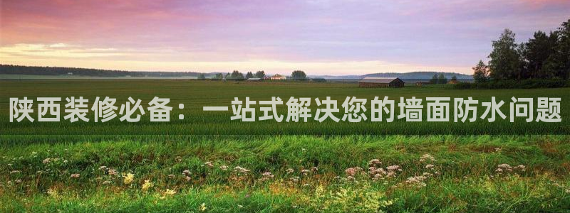 和记ag：陕西装修必备：一站式解决您的墙面防水问题