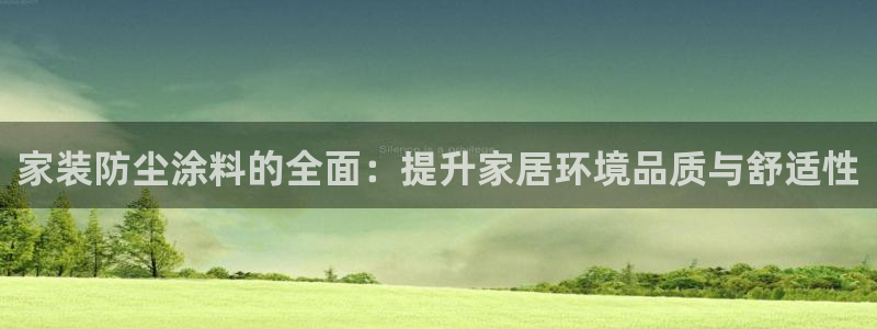 和记平台怎么样：家装防尘涂料的全面：提升家居环境品质与舒适性