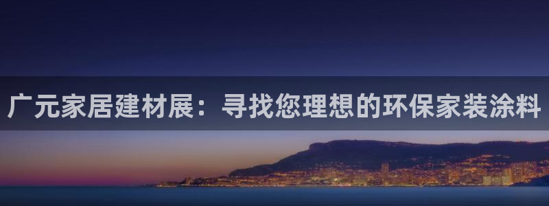 和记网页版登陆：广元家居建材展：寻找您理想的环保家装涂料