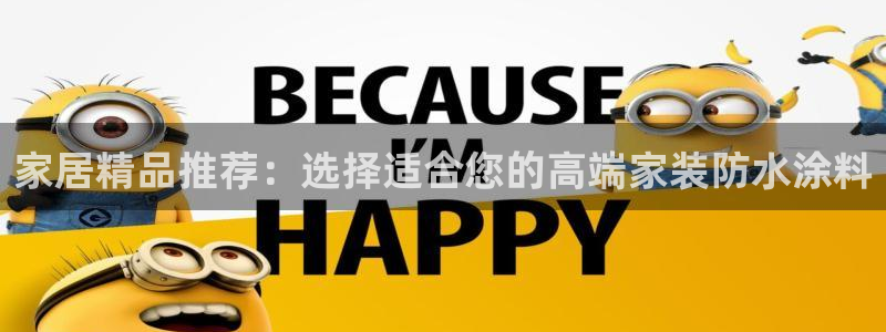 和记官方直营注册导航：家居精品推荐：选择适合您的高端家装防水涂料