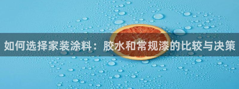 和记AG：如何选择家装涂料：胶水和常规漆的比较与决策