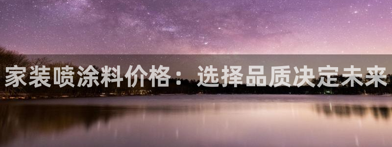 青岛大生和记餐饮管理有限公司：家装喷涂料价格：选择品质决定未来
