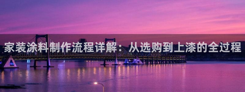 和记网页版登陆：家装涂料制作流程详解：从选购到上漆的全过程