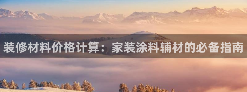 和记平台注册：装修材料价格计算：家装涂料辅材的必备指南