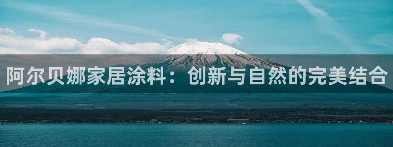 和记ag旗舰厅app：阿尔贝娜家居涂料：创新与自然的完美结合