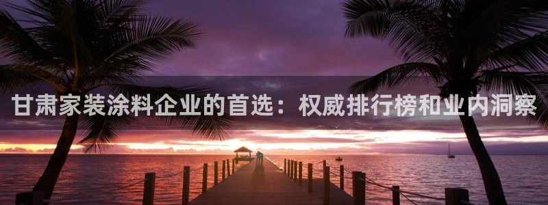 和记官方网址：甘肃家装涂料企业的首选：权威排行榜和业内洞察