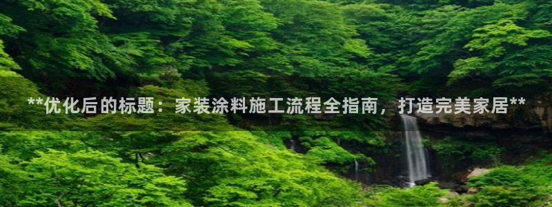 深圳和记科技有限公司：**优化后的标题：家装涂料施工流程全指南，打造完美家居**