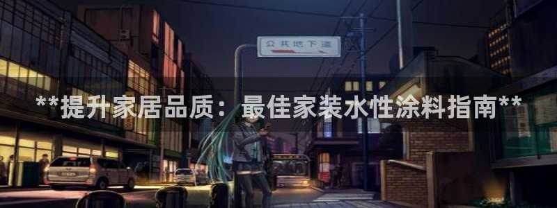 和记官网官方网站：**提升家居品质：最佳家装水性涂料指南**